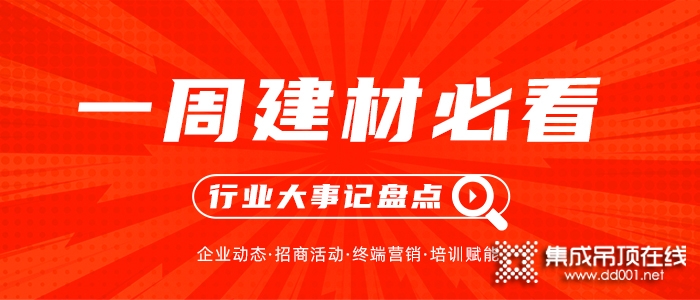 一周建材必看丨招商、營銷活動全面開弓，建材家居企業(yè)紛紛演繹“拿手好戲”